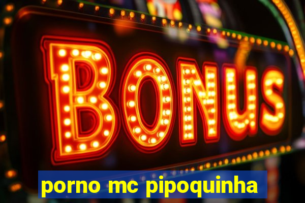 porno mc pipoquinha