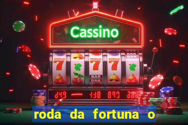 roda da fortuna o que ele sente por mim