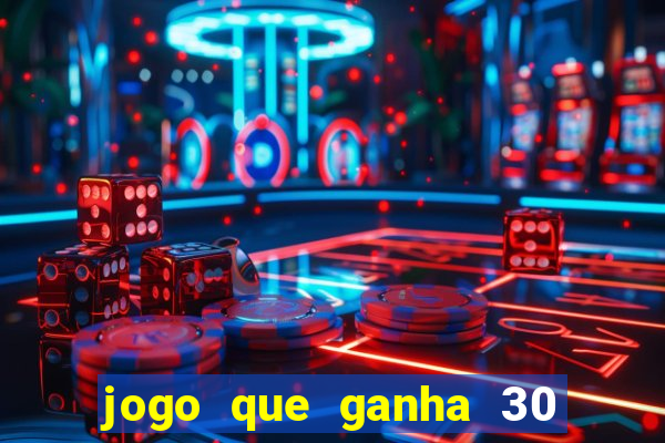 jogo que ganha 30 reais no cadastro