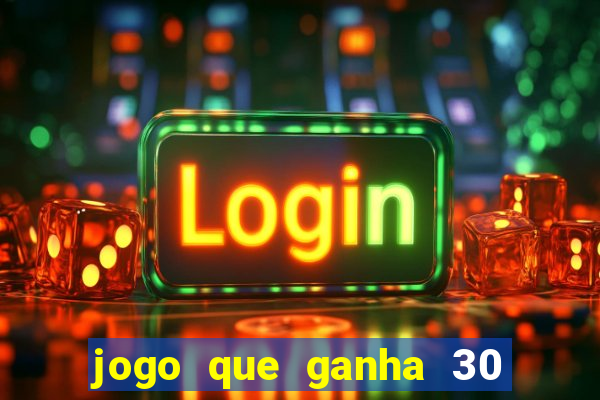 jogo que ganha 30 reais no cadastro