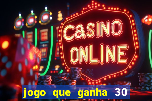 jogo que ganha 30 reais no cadastro