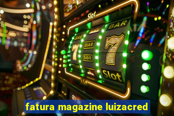 fatura magazine luizacred