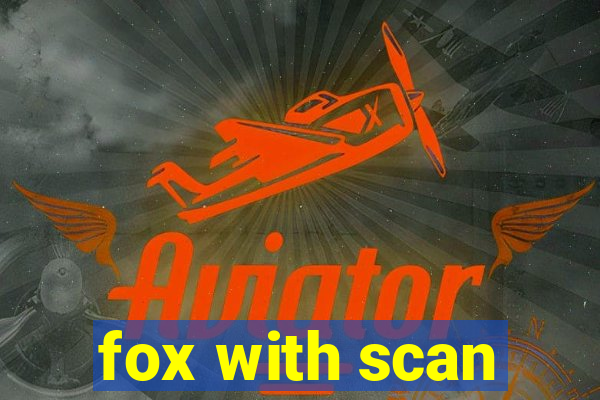 fox with scan