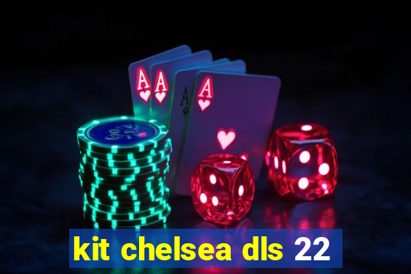 kit chelsea dls 22