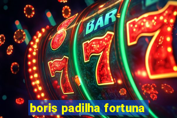 boris padilha fortuna