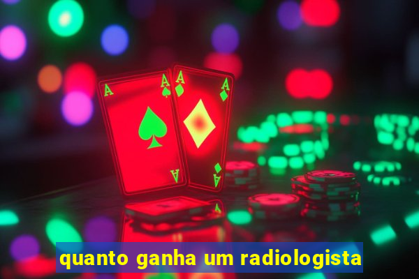 quanto ganha um radiologista