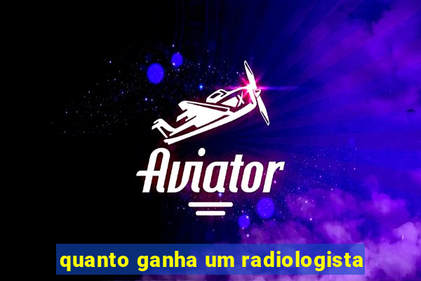 quanto ganha um radiologista