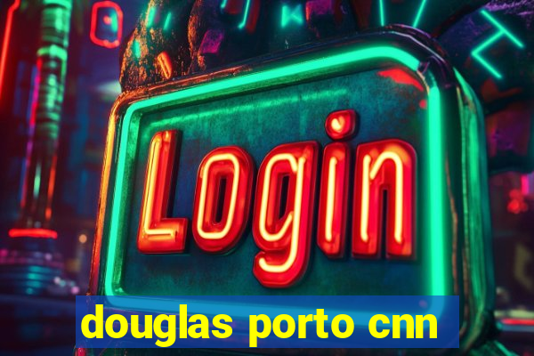 douglas porto cnn