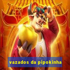 vazados da pipokinha