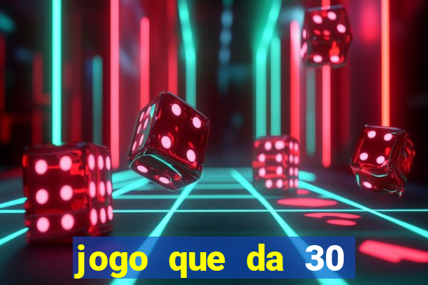 jogo que da 30 reais de bonus