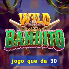 jogo que da 30 reais de bonus