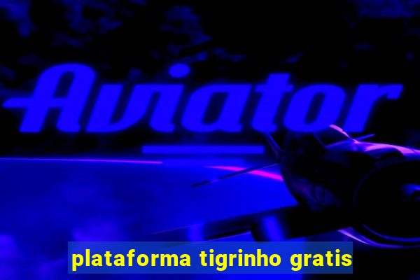 plataforma tigrinho gratis