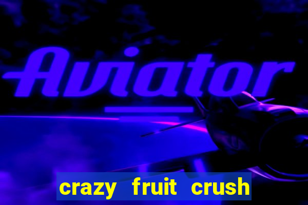 crazy fruit crush ganhar dinheiro