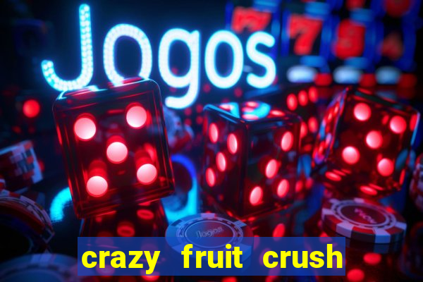 crazy fruit crush ganhar dinheiro