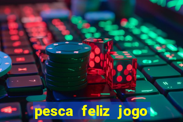 pesca feliz jogo ganhar dinheiro