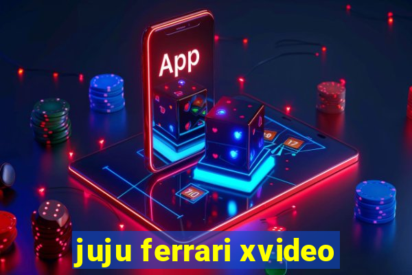 juju ferrari xvideo