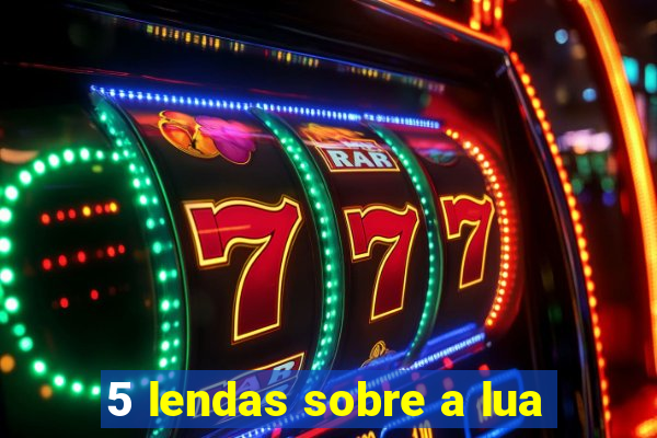 5 lendas sobre a lua