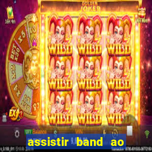 assistir band ao vivo gratis