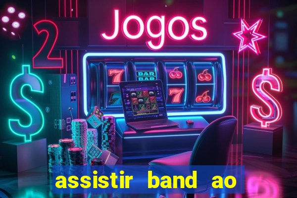 assistir band ao vivo gratis