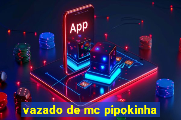 vazado de mc pipokinha