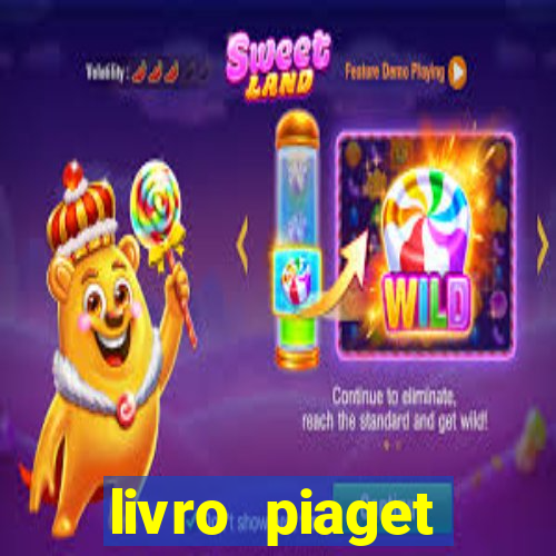 livro piaget desenvolvimento infantil pdf