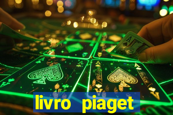 livro piaget desenvolvimento infantil pdf