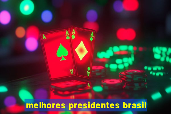 melhores presidentes brasil