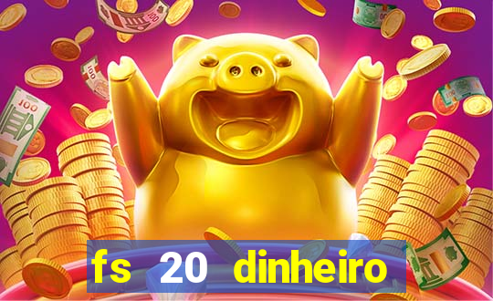 fs 20 dinheiro infinito download