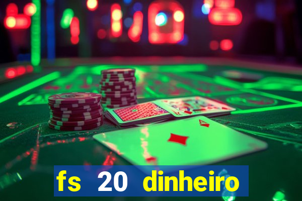 fs 20 dinheiro infinito download