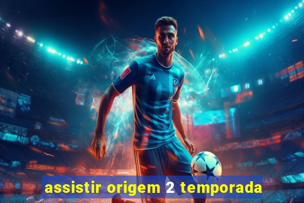 assistir origem 2 temporada