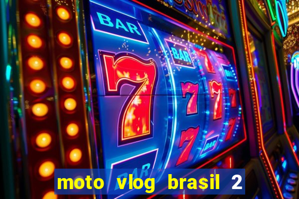 moto vlog brasil 2 dinheiro infinito