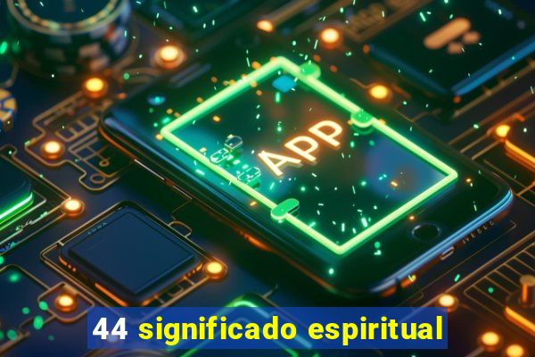 44 significado espiritual