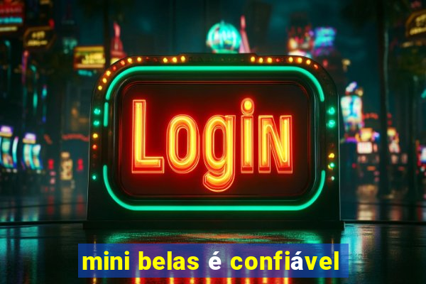 mini belas é confiável