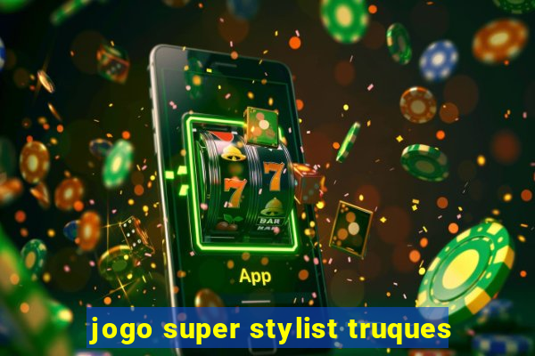 jogo super stylist truques