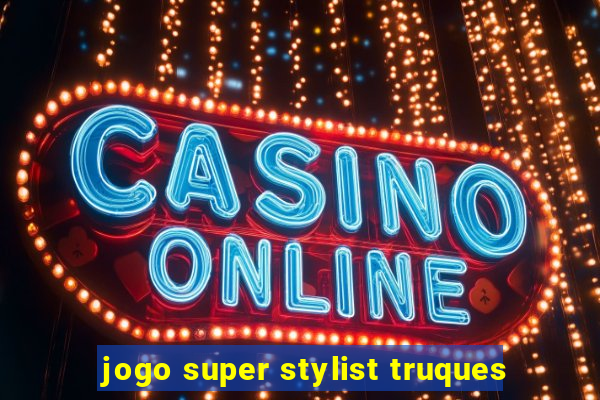 jogo super stylist truques