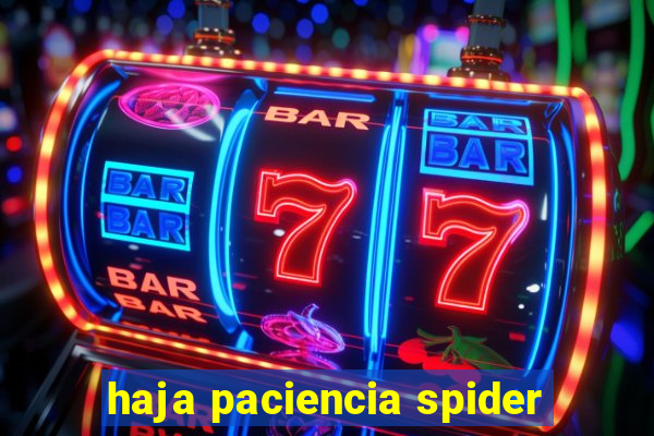 haja paciencia spider