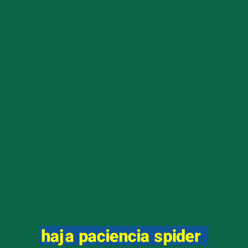 haja paciencia spider