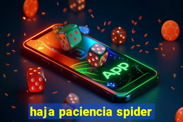 haja paciencia spider