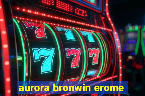 aurora bronwin erome