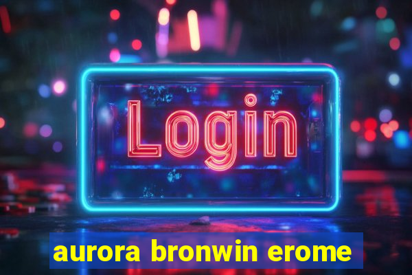 aurora bronwin erome