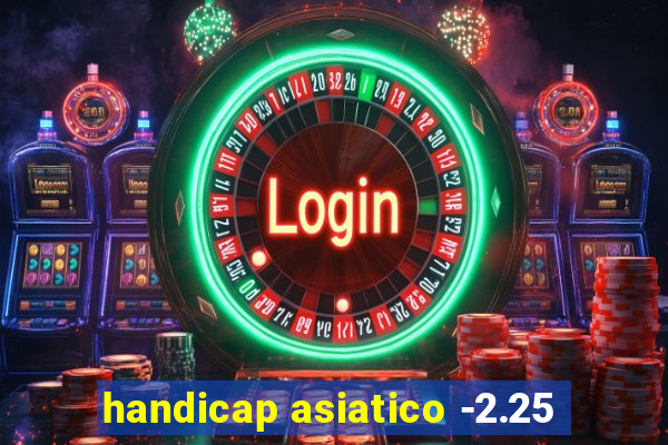 handicap asiatico -2.25