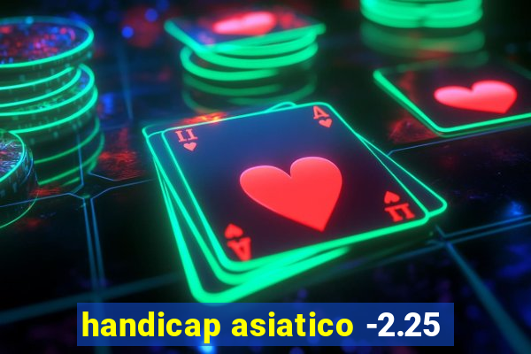 handicap asiatico -2.25