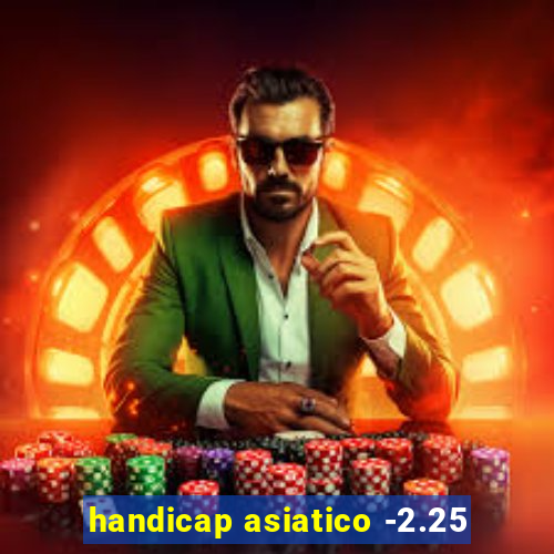 handicap asiatico -2.25