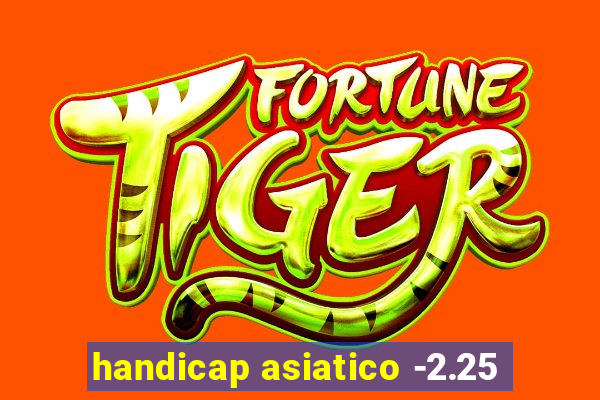 handicap asiatico -2.25