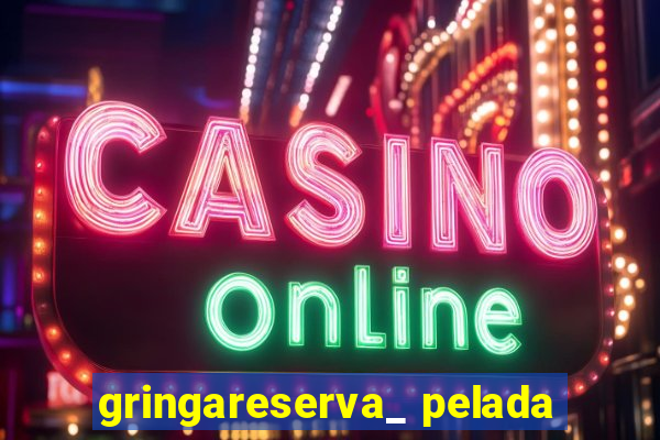 gringareserva_ pelada