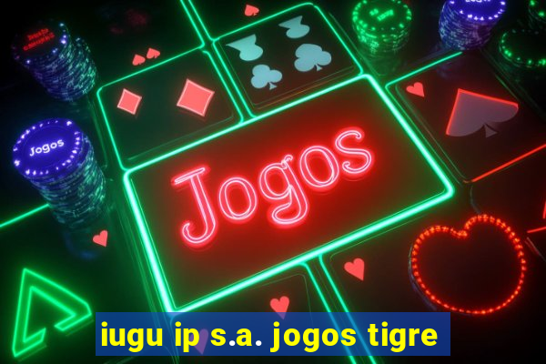 iugu ip s.a. jogos tigre