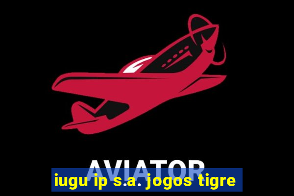 iugu ip s.a. jogos tigre