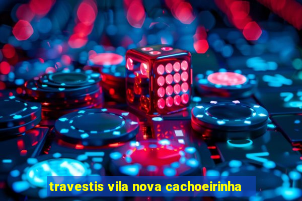 travestis vila nova cachoeirinha