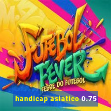 handicap asiatico 0.75