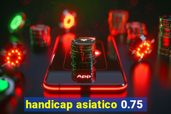 handicap asiatico 0.75